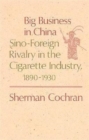 Big Business in China : Sino-Foreign Rivalry in the Cigarette Industry, 1890-1930 - Book