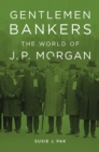 Gentlemen Bankers : The World of J. P. Morgan - eBook