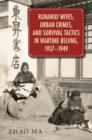 Runaway Wives, Urban Crimes, and Survival Tactics in Wartime Beijing, 1937-1949 - Book