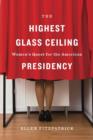 The Highest Glass Ceiling : Women’s Quest for the American Presidency - Book