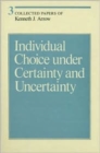 Collected Papers of Kenneth J. Arrow : Individual Choice under Certainty and Uncertainty Volume 3 - Book