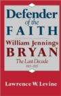 Defender of the Faith : William Jennings Bryan: The Last Decade, 1915–1925 - Book