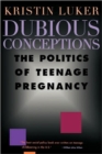 Dubious Conceptions : The Politics of Teenage Pregnancy - Book