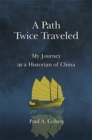 A Path Twice Traveled : My Journey as a Historian of China - Book