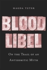 Blood Libel : On the Trail of an Antisemitic Myth - Book