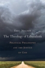 The Theology of Liberalism : Political Philosophy and the Justice of God - Book