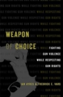 Weapon of Choice : Fighting Gun Violence While Respecting Gun Rights - Book