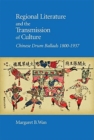 Regional Literature and the Transmission of Culture : Chinese Drum Ballads, 1800–1937 - Book