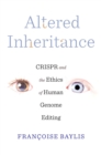 Altered Inheritance : CRISPR and the Ethics of Human Genome Editing - eBook