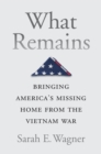 What Remains : Bringing America's Missing Home from the Vietnam War - eBook