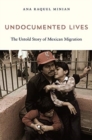 Undocumented Lives : The Untold Story of Mexican Migration - Book