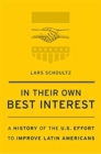 In Their Own Best Interest : A History of the U.S. Effort to Improve Latin Americans - Book