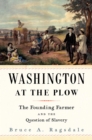Washington at the Plow : The Founding Farmer and the Question of Slavery - Book