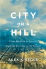 City on a Hill : Urban Idealism in America from the Puritans to the Present - eBook