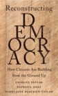 Reconstructing Democracy : How Citizens Are Building from the Ground Up - eBook