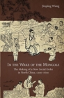 In the Wake of the Mongols : The Making of a New Social Order in North China, 1200-1600 - Book