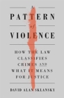 A Pattern of Violence : How the Law Classifies Crimes and What It Means for Justice - Book