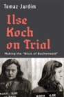 Ilse Koch on Trial : Making the "Bitch of Buchenwald" - Book