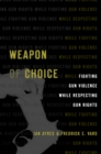 Weapon of Choice : Fighting Gun Violence While Respecting Gun Rights - eBook