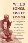 Wild Songs, Sweet Songs : The Albanian Epic in the Collections of Milman Parry and Albert B. Lord - Book