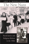 The New Nuns : Racial Justice and Religious Reform in the 1960s - eBook