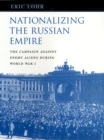 Nationalizing the Russian Empire : The Campaign against Enemy Aliens during World War I - eBook