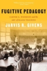 Fugitive Pedagogy : Carter G. Woodson and the Art of Black Teaching - Book