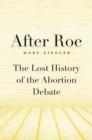 After Roe : The Lost History of the Abortion Debate - eBook