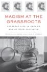 Maoism at the Grassroots : Everyday Life in China’s Era of High Socialism - Book