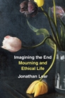 Imagining the End : Mourning and Ethical Life - eBook