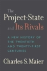 The Project-State and Its Rivals : A New History of the Twentieth and Twenty-First Centuries - Book