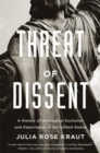 Threat of Dissent : A History of Ideological Exclusion and Deportation in the United States - Book
