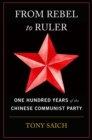 From Rebel to Ruler : One Hundred Years of the Chinese Communist Party - Book