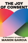 The Joy of Consent : A Philosophy of Good Sex - eBook