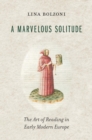 A Marvelous Solitude : The Art of Reading in Early Modern Europe - eBook