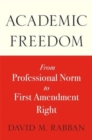 Academic Freedom : From Professional Norm to First Amendment Right - Book