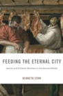 Feeding the Eternal City : Jewish and Christian Butchers in the Roman Ghetto - Book