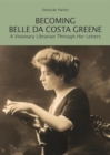 Becoming Belle da Costa Greene : A Visionary Librarian Through Her Letters - Book