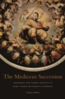The Medicean Succession : Monarchy and Sacral Politics in Duke Cosimo dei Medici's Florence - eBook