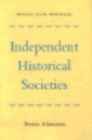 Independent Historical Societies : An Enquiry into Their Research and Publication Functions and Their Financial Future - Book