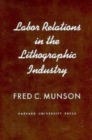 Labor Relations in the Lithographic Industry - Book