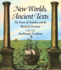 New Worlds, Ancient Texts : The Power of Tradition and the Shock of Discovery - Book