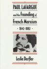 Paul Lafargue and the Founding of French Marxism, 1842–1882 - Book
