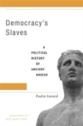 Democracy’s Slaves : A Political History of Ancient Greece - Book