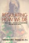 Regulating How We Die : The Ethical, Medical, and Legal Issues Surrounding Physician-Assisted Suicide - Book