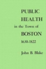 Public Health in the Town of Boston, 1630-1822 - Book