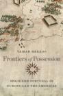 Frontiers of Possession : Spain and Portugal in Europe and the Americas - Book