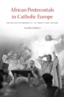 African Pentecostals in Catholic Europe : The Politics of Presence in the Twenty-First Century - Book