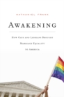 Awakening : How Gays and Lesbians Brought Marriage Equality to America - Book