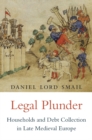 Legal Plunder : Households and Debt Collection in Late Medieval Europe - Book